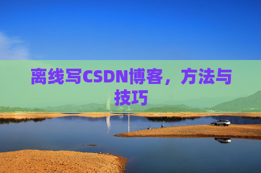 离线写CSDN博客，方法与技巧